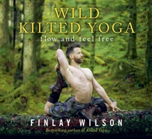 Wild Kilted Yoga: Flow and Feel Free 1529377145 Book Cover
