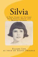 Silvia: a True Story of Victory over Sexual Abuse and Mental Illness 1987740947 Book Cover