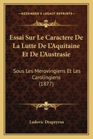 Essai Sur Le Caract�re de la Lutte de l'Aquitaine Et de l'Austrasie Sous Les M�rovingiens Et Les Carolingiens 1534628568 Book Cover