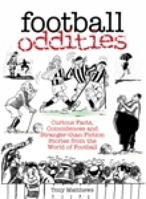 Football Oddities: Curious Facts, Coincidences and Stranger-than-fiction Stories from the World of Football (100 Greats S.) 0752434012 Book Cover