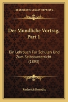 Der Mundliche Vortrag, Part 1: Ein Lehrbuch Fur Schulen Und Zum Selbstunterricht (1893) 1160439001 Book Cover