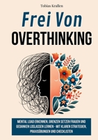 Frei Von Overthinking: Mental Load Erkennen, Grenzen Setzen Frauen Und Gedanken Loslassen Lernen - Mit Klaren Strategien, Praxisübungen Und Checklisten (German Edition) 381922937X Book Cover
