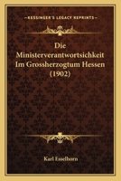 Die Ministerverantwortsichkeit Im Grossherzogtum Hessen (1902) 1161113495 Book Cover