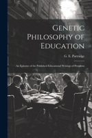 Genetic Philosophy of Education: An Epitome of the Published Educational Writings of President 1021415057 Book Cover