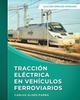 Tracción eléctrica en vehículos ferroviarios: Colección Formación Ferroviaria (Spanish Edition) B0DX8TJH4M Book Cover