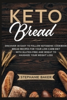 Keto Bread: Discover 30 Easy to Follow Ketogenic Cookbook bread recipes for Your Low-Carb Diet with Gluten-Free and wheat to Maximize your weight loss B0B81CHZ3Z Book Cover