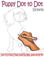 Puppy Dot To Dot: Connect The Dot Puzzles Of Puppies, Including Pugs, Beagles, Labradors And Many More B08DSX8YZG Book Cover