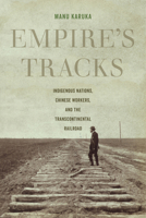 Empire's Tracks: Indigenous Nations, Chinese Workers, and the Transcontinental Railroad 0520296648 Book Cover