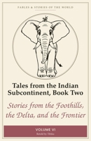 Tales from the Indian Subcontinent, Book Two: Stories from the Foothills, the Delta, and the Frontier (Fables & Stories of the World) B0HBT6YW3S Book Cover