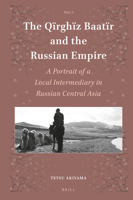 The Qїrghїz Baat?r and the Russian Empire : A Portrait of a Local Intermediary in Russian Central Asia 900443612X Book Cover