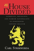 A House Divided: Catholics, Socialists and Flemish Nationalists in Nineteenth-Century Belgium 0847685276 Book Cover