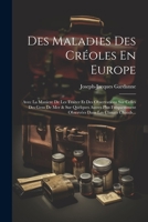Des Maladies Des Créoles En Europe: Avec La Maniere De Les Traiter Et Des Observations Sur Celles Des Gens De Mer & Sur Quelques Autres Plus Fréquemme 1022348027 Book Cover