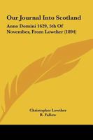 Our Journal Into Scotland: Anno Domini 1629, 5th Of November, From Lowther 1164824872 Book Cover