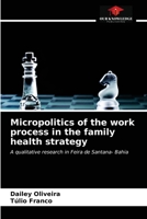 Micropolitics of the work process in the family health strategy: A qualitative research in Feira de Santana- Bahia 6203609595 Book Cover