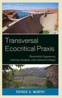 Transversal Ecocritical Praxis: Theoretical Arguments, Literary Analysis, and Cultural Critique 1498521266 Book Cover