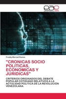 "CRONICAS SOCIO POLITICAS, ECONOMICAS Y JURIDICAS": CRITERIOS ORIGINADOS DEL DEBATE POPULAR COTIDIANO RELATIVOS A LA ACTULIDAD POLITICA DE LA REVOLUCIÓN VENEZOLANA. 6202812435 Book Cover