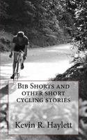 Bib Shorts and other short cycling stories 1544627998 Book Cover