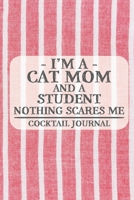 I'm a Cat Mom and a Student Nothing Scares Me Cocktail Journal: Blank Cocktail Journal to Write in for Women, Bartenders, Alcohol Drink Log, Document ... for Women, Wife, Mom, Aunt (6x9 120 pages) 1672511003 Book Cover