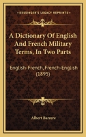 A Dictionary Of English And French Military Terms, In Two Parts: English-French, French-English 116529091X Book Cover