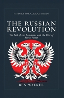 The Russian Revolution: The Fall of the Romanovs and the Rise of Soviet Power (History for Curious Minds) 1972240005 Book Cover
