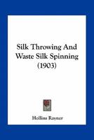 Silk Throwing and Waste Silk Spinning 0548671508 Book Cover
