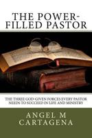 The Power-Filled Pastor: The Three God-Given Forces Every Pastor Needs to Succeed in Life and Ministry 1537148176 Book Cover