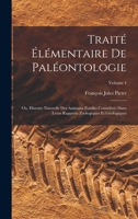 Traité Élémentaire De Paléontologie: Ou, Histoire Naturelle Des Animaux Fossiles Considérés Dans Leurs Rapports Zoologiques Et Géologiques; Volume 4 1018360085 Book Cover