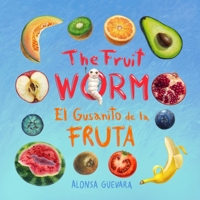 The Fruit Worm / El Gusanito de la Fruta: A Rhyming Bilingual Story in English and Spanish Celebrating Fruits, Change, and Nature B0FRDL3VZZ Book Cover