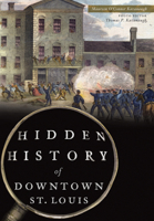 Hidden History of Downtown St. Louis 1467136832 Book Cover