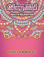 ADULTS RELAXATION Coloring Book: 100 Beautiful Floral, Flowers, Plants, Birds Patterns To Ease Your Stress With Each Stroke Of Your Colored Pencil Or Pen. Original Mandalas A Popular Adult Coloring Bo B08L7DK9FR Book Cover