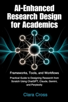 AI-Enhanced Research Design for Academics: Frameworks, Tools, and Workflows (AI for Academic Research) B0FQMWWMFQ Book Cover