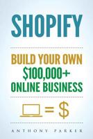 Shopify: How To Make Money Online & Build Your Own $100'000+ Shopify Online Business, Ecommerce, E-Commerce, Dropshipping, Passive Income 1981335242 Book Cover