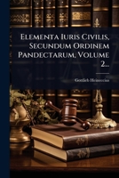 Elementa Iuris Civilis, Secundum Ordinem Pandectarum, Volume 2... (Latin Edition) 1024917428 Book Cover