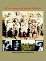 A Photo History of the Mexican Revolution 1910-1920 1420843036 Book Cover