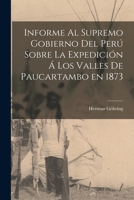 Informe Al Supremo Gobierno del Per� Sobre La Expedici�n � Los Valles de Paucartambo En 1873 1016553137 Book Cover