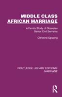 Middle Class African Marriage: A Family Study of Ghanaian Senior Civil Servants 1032513225 Book Cover