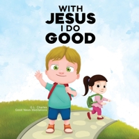 With Jesus I Do Good: A practical Bible story for kids to handle peer pressure and stand up for the truth, with Bible lessons for Sunday School and ... perfect for ages 3 to 8 (With Jesus Series) 1990681808 Book Cover