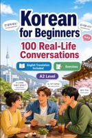 Korean for Beginners A2: 100 Real-Life Conversations: Past, Future and Real Situations, Travel, Food, Work, English Translation, Vocabulary and Exercises B0H7QG6XKY Book Cover
