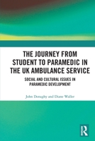 The Journey from Student to Paramedic in the UK Ambulance Service: Social and Cultural Issues in Paramedic Development 1032348992 Book Cover