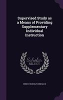 Supervised Study as a Means of Providing Supplementary Individual Instruction 1346797951 Book Cover