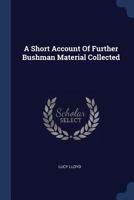 A Short Account Of Further Bushman Material Collected... 1377112799 Book Cover