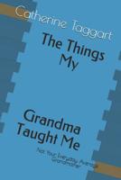 The Things My Grandma Taught Me: Not Your Everday Average Grandmother 1791830595 Book Cover