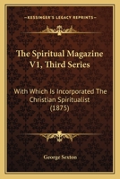 The Spiritual Magazine V1, Third Series: With Which Is Incorporated The Christian Spiritualist 1165134217 Book Cover