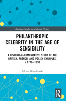 Philanthropic Celebrity in the Age of Sensibility: A Historical-Comparative Study of the British, French, and Polish Examples, 1032373881 Book Cover