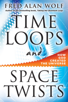 Time Loops and Space Twists: How God Created the Universe 1938289005 Book Cover