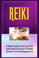 Reiki: A Reiki Guide To Access The Self-Healing Powers Of Reiki 1505947324 Book Cover