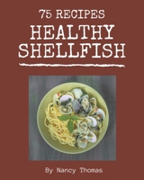 75 Healthy Shellfish Recipes: More Than a Healthy Shellfish Cookbook B08PJWJWZV Book Cover