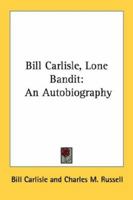 Bill Carlisle, Lone Bandit: An Autobiography 1432562207 Book Cover