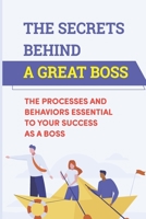 The Secrets Behind A Great Boss: The Processes And Behaviors Essential To Your Success As A Boss: How To Get People Promoted B09BY81F26 Book Cover