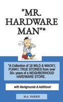 "MR. HARDWARE MAN"*: *A Collection of 18 WILD & WACKY, FUNNY, TRUE STORIES from over 30+ years of a NEIGHBORHOOD HARDWARE STORE. B0DRH8TN2R Book Cover
